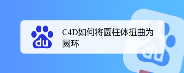 c4d圆柱怎么扭曲? C4D将圆柱体扭曲为圆环的方法